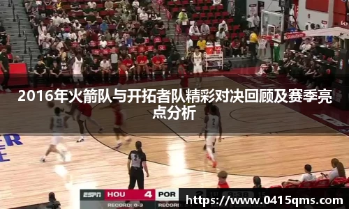 2016年火箭队与开拓者队精彩对决回顾及赛季亮点分析
